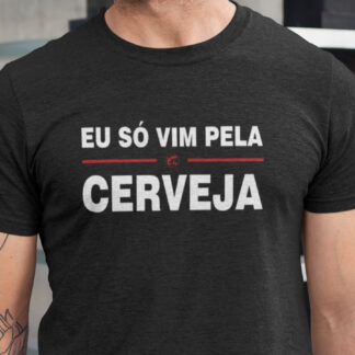Quero Camisa - Camisas Personalizadas - Eu só vim pela cerveja