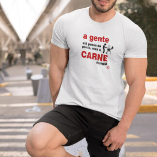 Quero Camisa - Camisas Personalizadas - A gente até passa do ponto, mas a carne não
