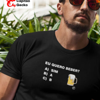 Quero Camisa - Camisas Personalizadas - Eu quero beber? Sim, a, b