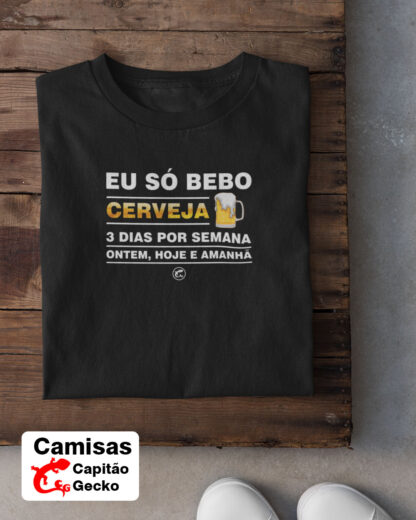 Quero Camisa - Camisas Personalizadas - Eu só bebo cerveja 3 dias por semana, ontem, hoje e amanhã