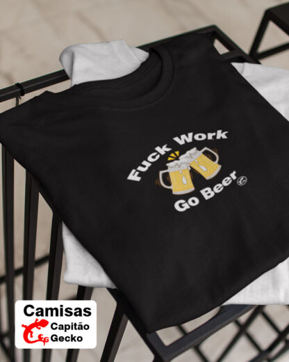 Quero Camisa - Camisas Personalizadas Fuck Work - Go Beer