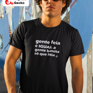 Quero Camisa - Camisas personalizadas - Gente Feia é igual a gente bonita, só que feia