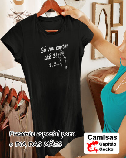 Quero Camisa - Camisas Personalizadas - Dia das mães - Só vou contar até 3, 1, 2...
